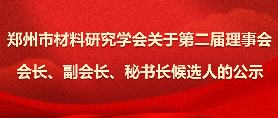 郑州市材料研究学会关于第二届理事会会长、副会长、秘书长候选人的公示